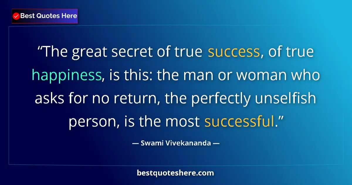 Swami Vivekananda quote: "The great secret of true success, of true happiness, is..."