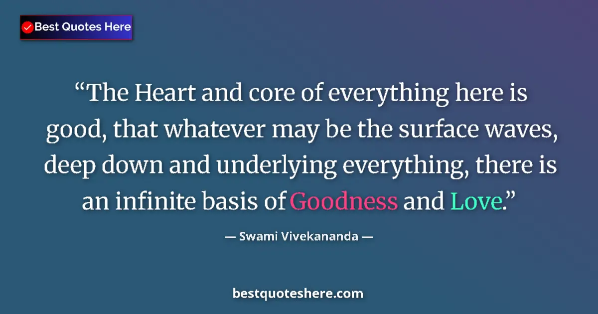 Quote by Swami Vivekananda: The Heart and core of everything here is good, that whatever may be the surface waves, deep down and...