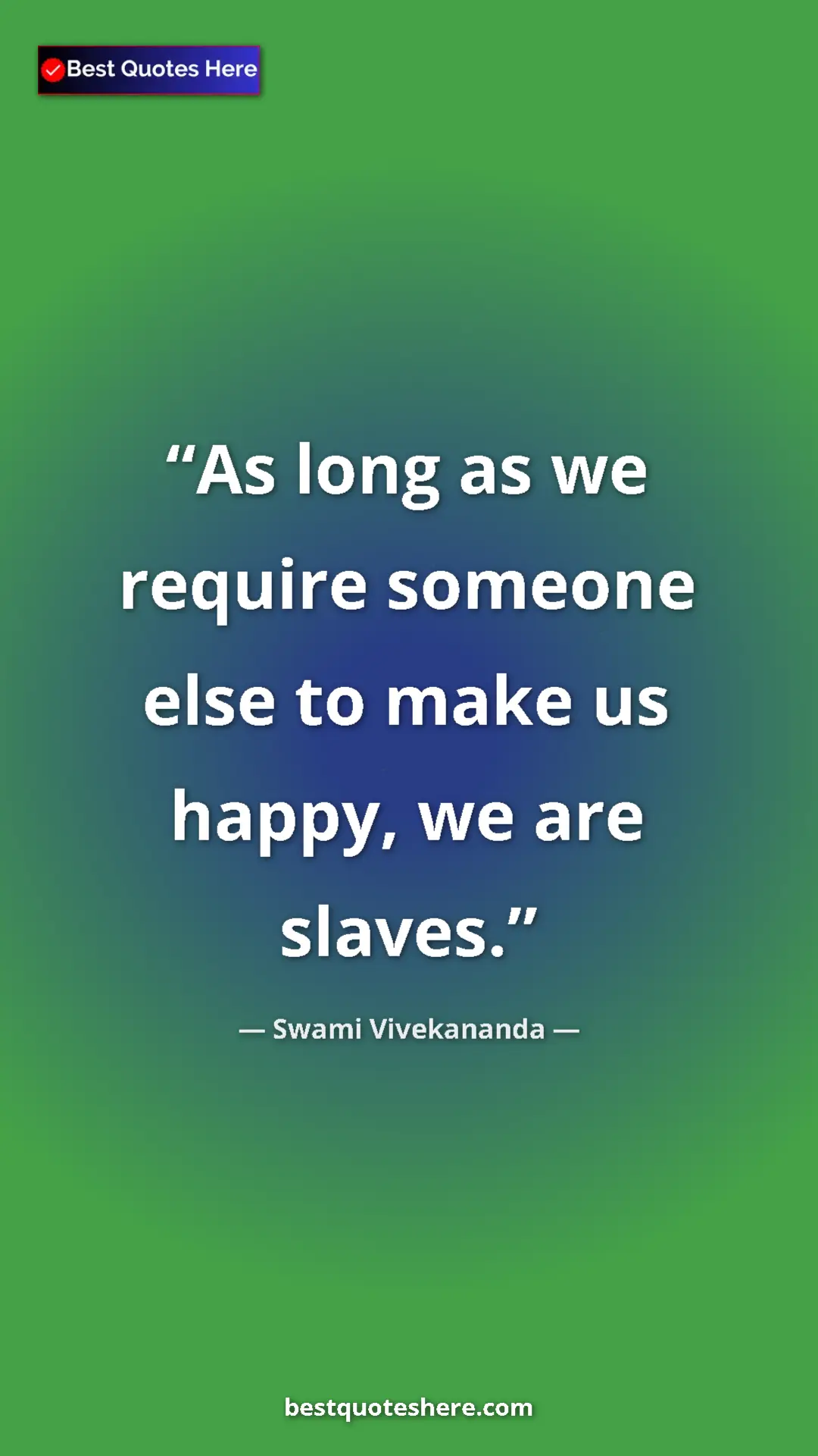 Pinterest quote poster by Swami Vivekananda: "As long as we require someone else to make us happy, we are..."