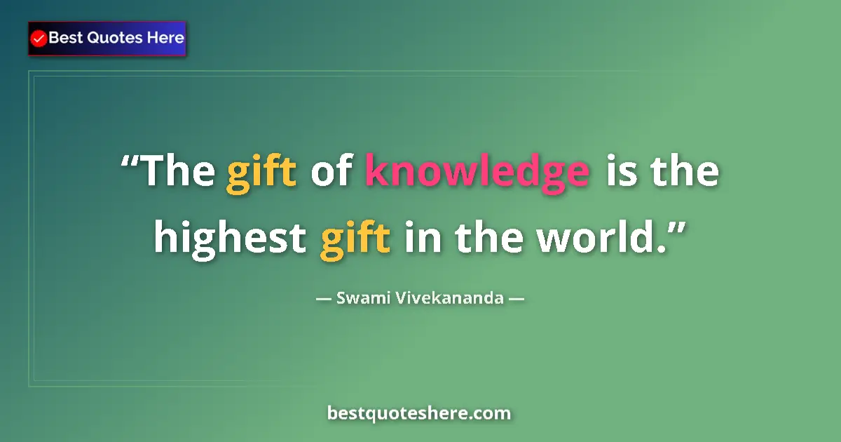 Quote by Swami Vivekananda: The gift of knowledge is the highest gift in the w