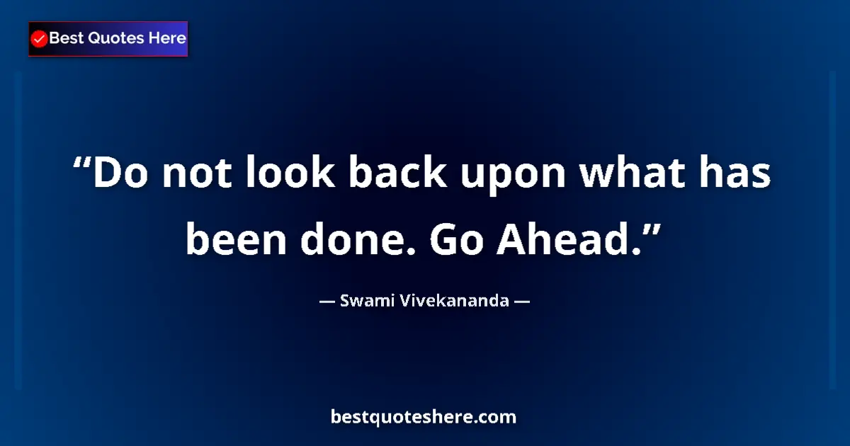 Quote by Swami Vivekananda: Do not look back upon what has been done. Go Ahead....