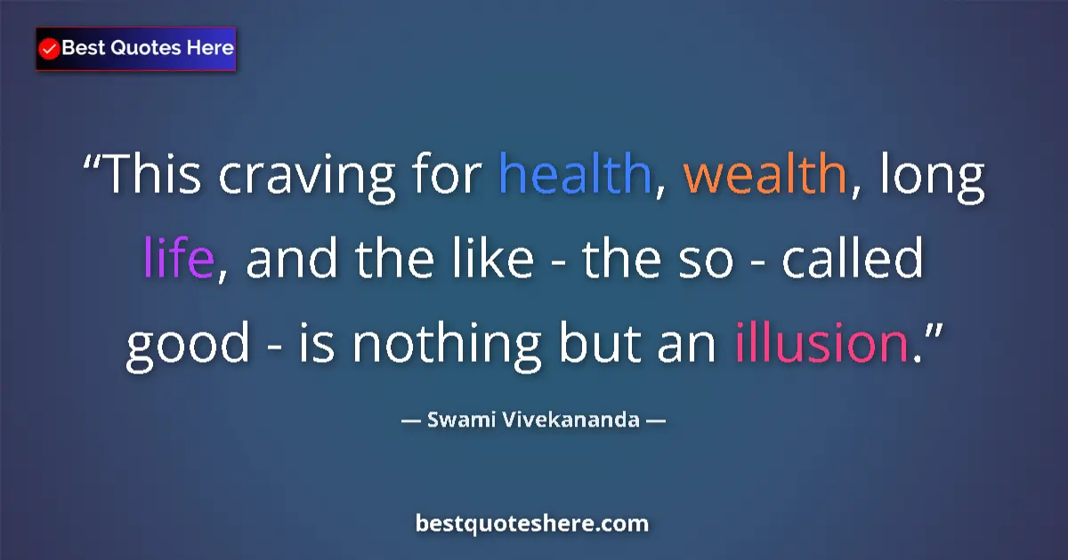 Quote by Swami Vivekananda: This craving for health, wealth, long life, and the like - the so - called good - is nothing but an ...