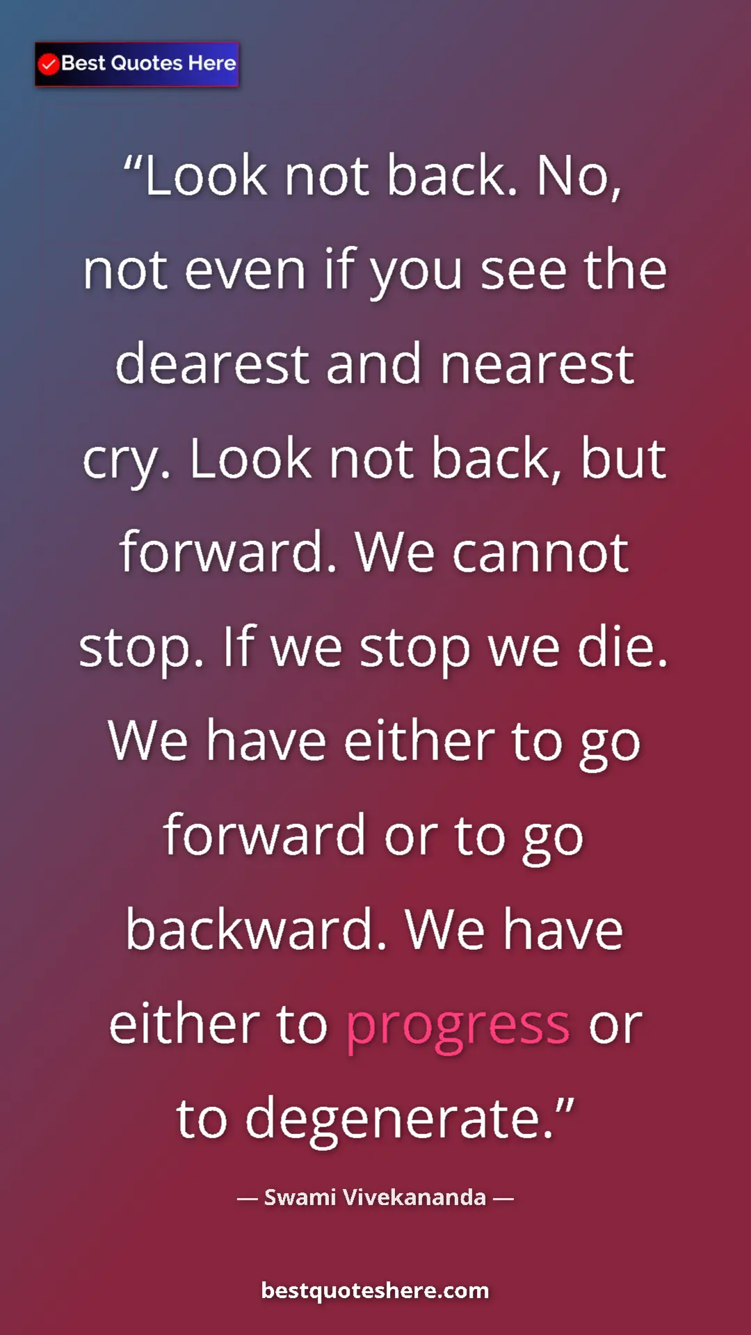 Pinterest quote poster by Swami Vivekananda: "Look not back. No, not even if you see the dearest and..."