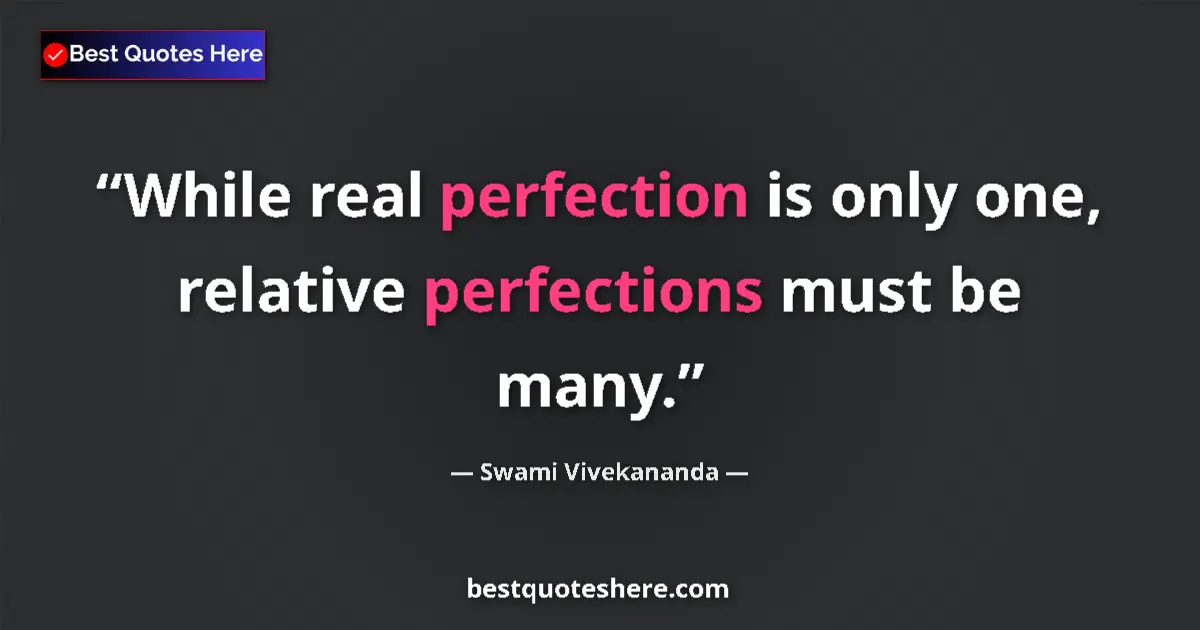 Quote by Swami Vivekananda: While real perfection is only one, relative perfec