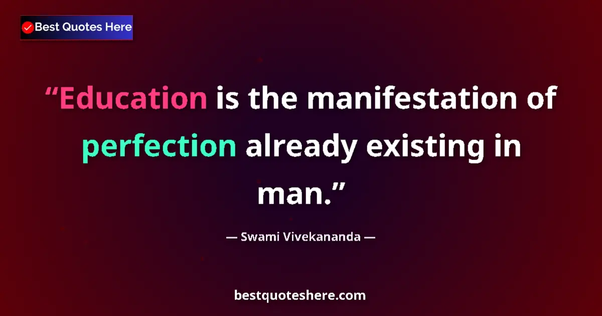 Quote by Swami Vivekananda: Education is the manifestation of perfection already existing in man....
