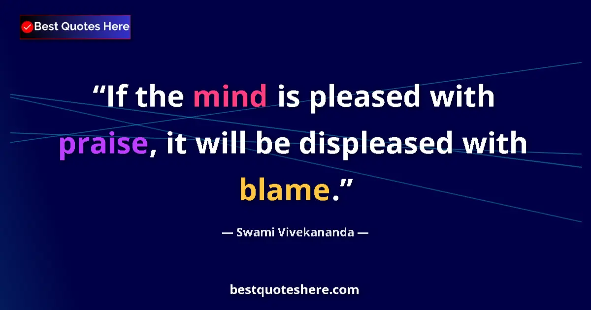 Quote by Swami Vivekananda: If the mind is pleased with praise, it will be dis