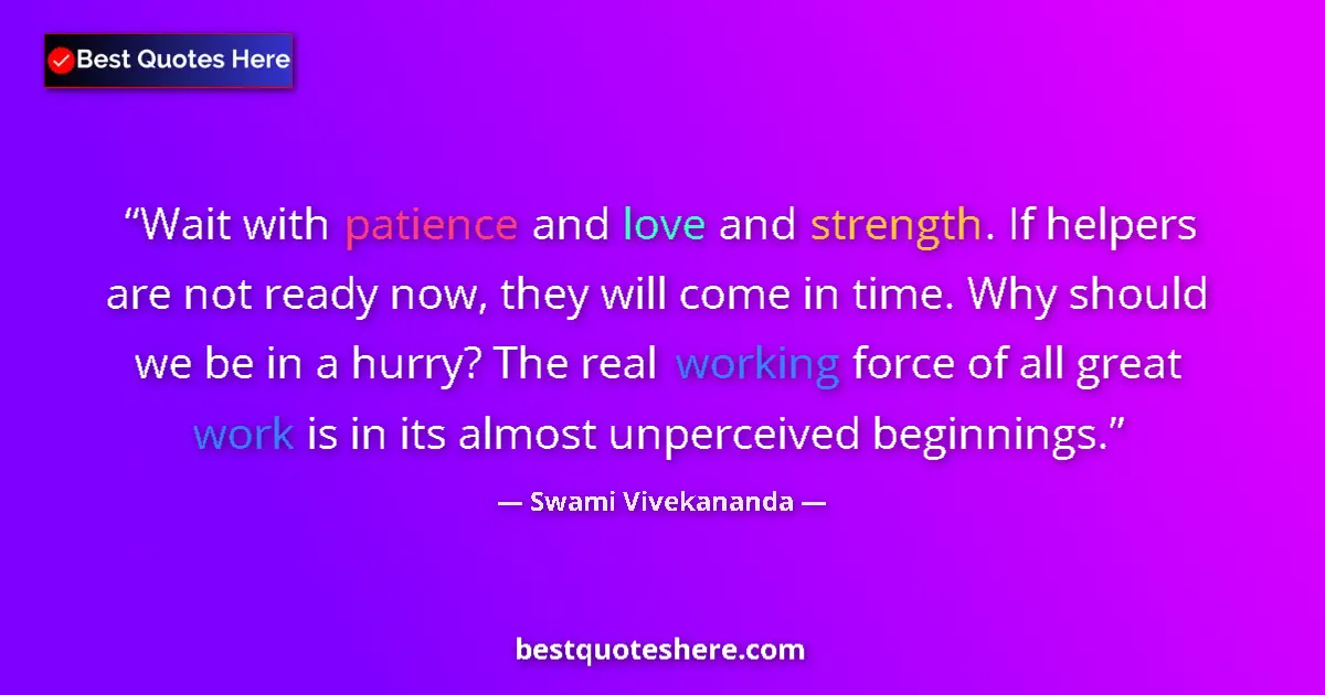 Quote by Swami Vivekananda: Wait with patience and love and strength. If helpe