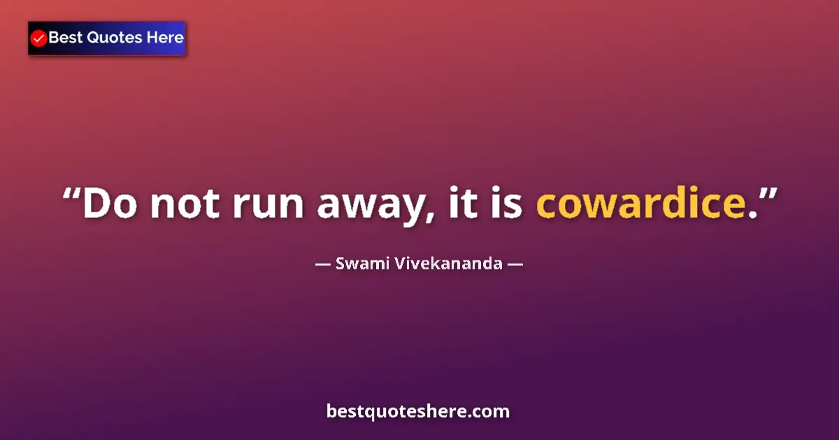 Quote by Swami Vivekananda: Do not run away, it is cowardice.