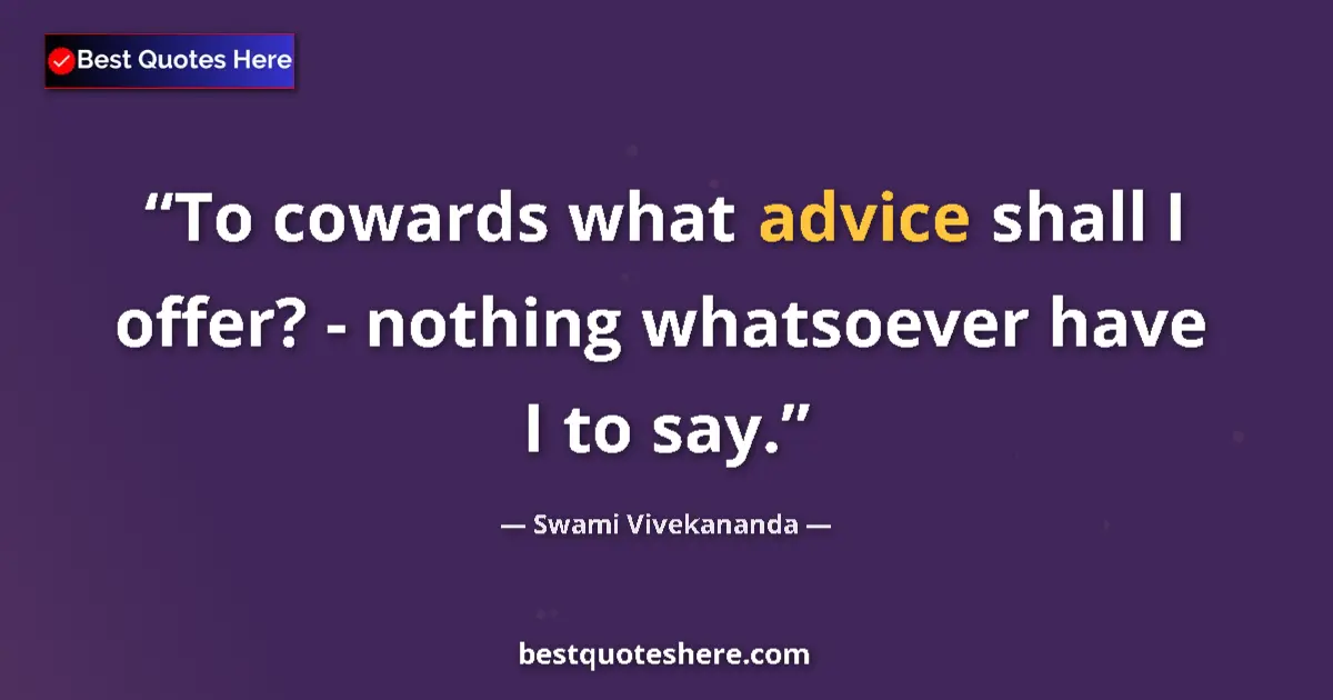 Quote by Swami Vivekananda: To cowards what advice shall I offer? - nothing wh