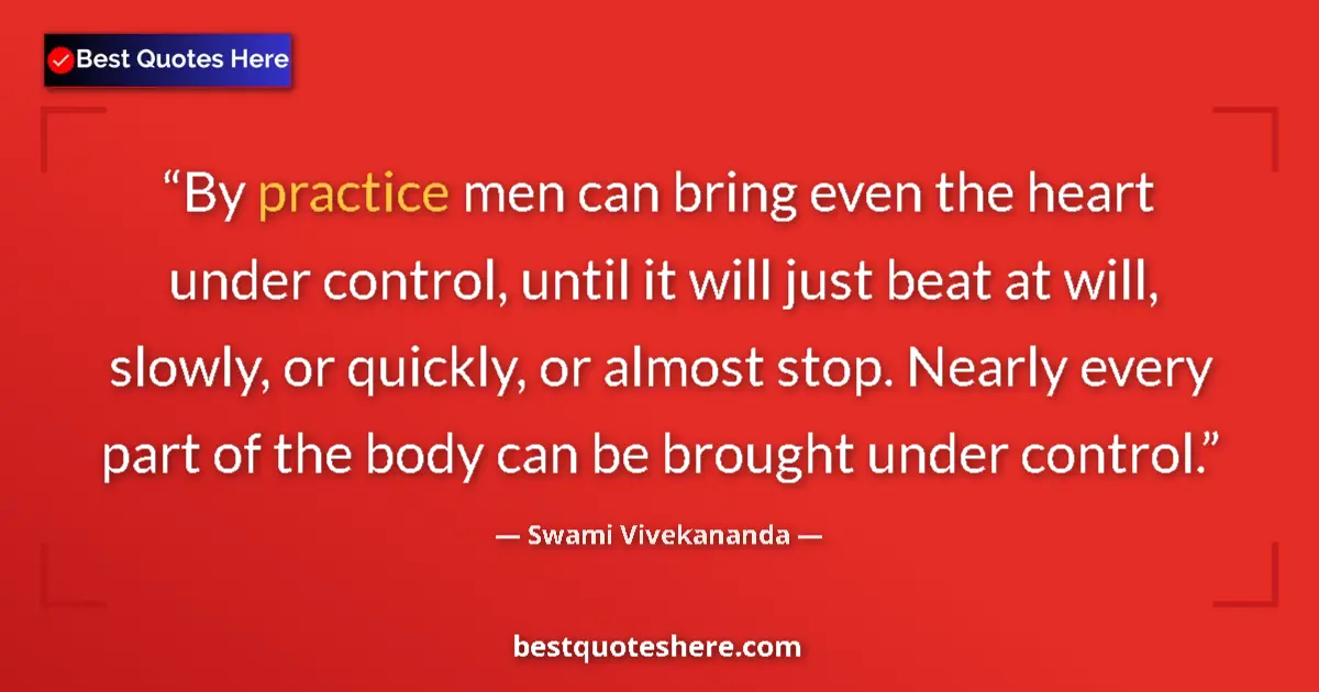 Quote by Swami Vivekananda: By practice men can bring even the heart under con