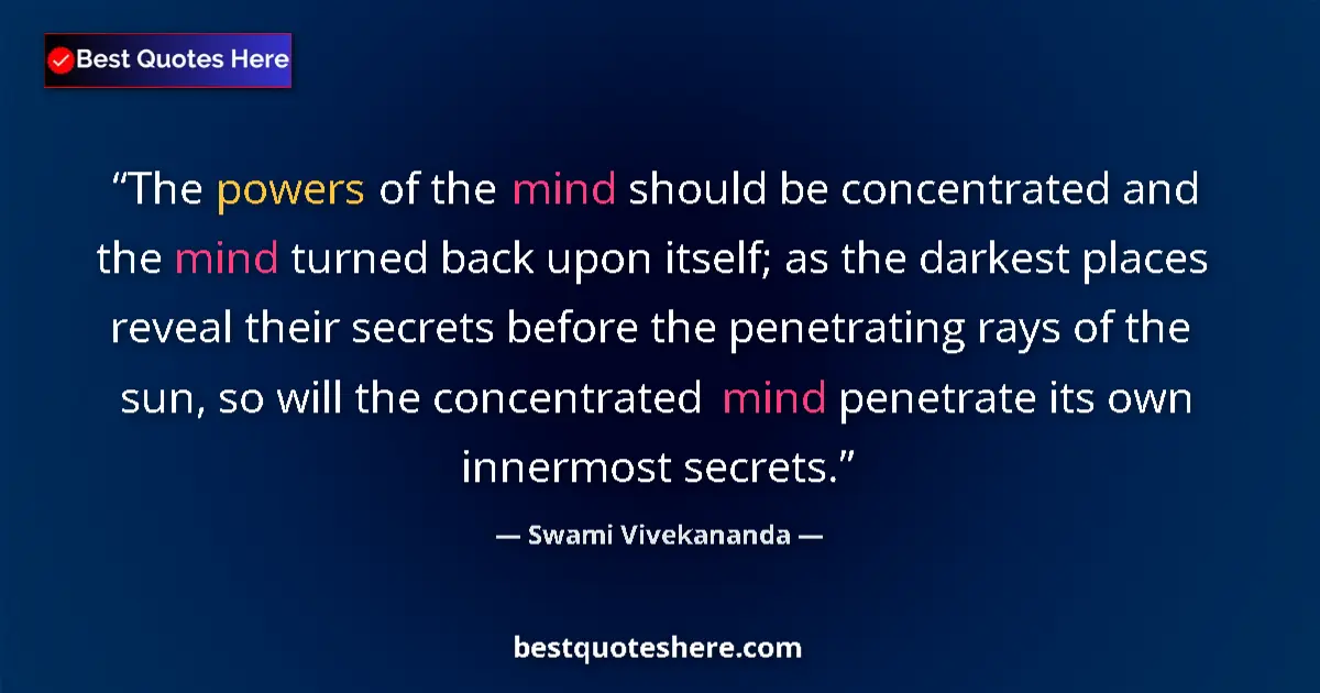 Quote by Swami Vivekananda: The powers of the mind should be concentrated and the mind turned back upon itself; as the darkest p...