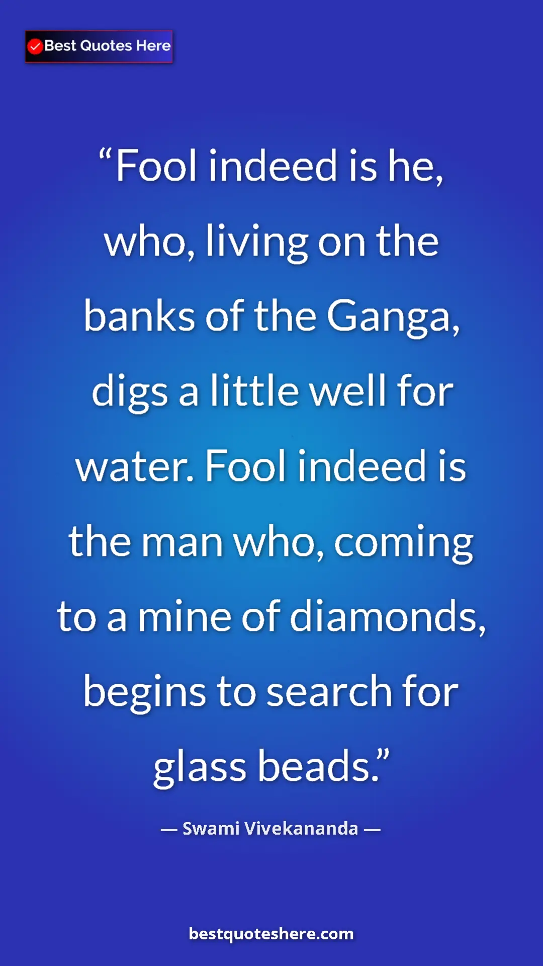 Pinterest quote poster by Swami Vivekananda: "Fool indeed is he, who, living on the banks of the Ganga,..."