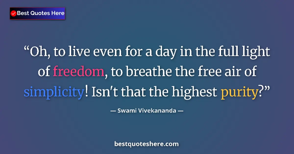 Quote by Swami Vivekananda: Oh, to live even for a day in the full light of freedom, to breathe the free air of simplicity! Isn'...