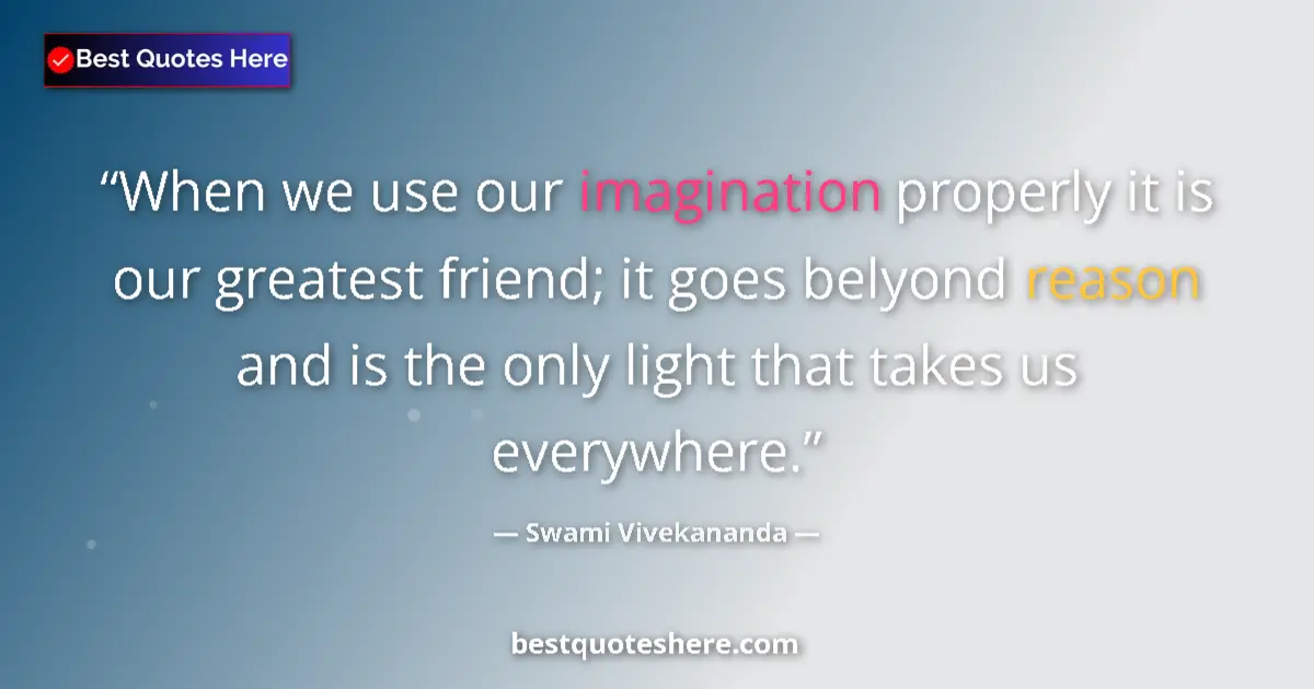 Quote by Swami Vivekananda: When we use our imagination properly it is our gre
