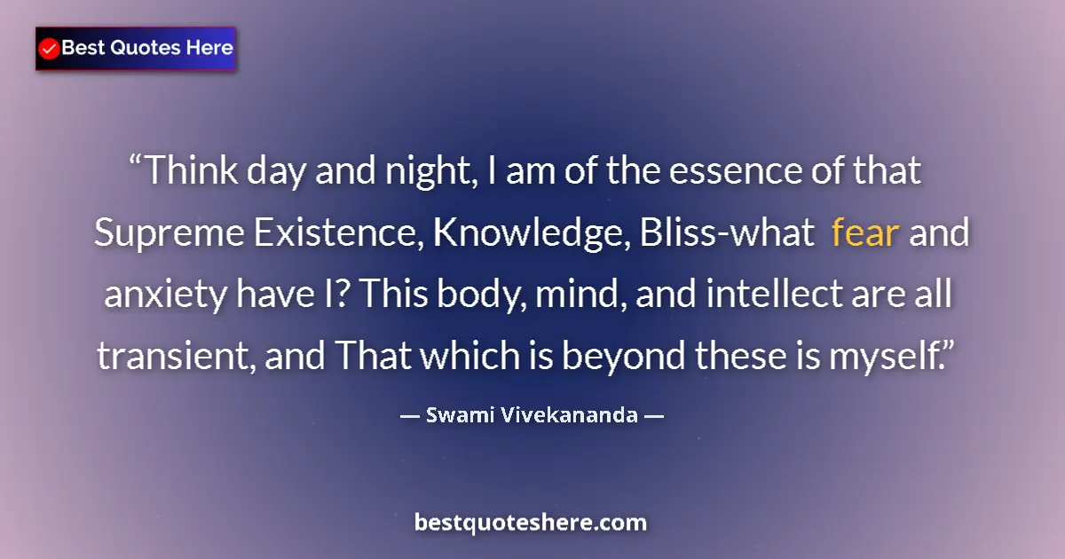 Quote by Swami Vivekananda: Think day and night, I am of the essence of that Supreme Existence, Knowledge, Bliss-what fear and a...