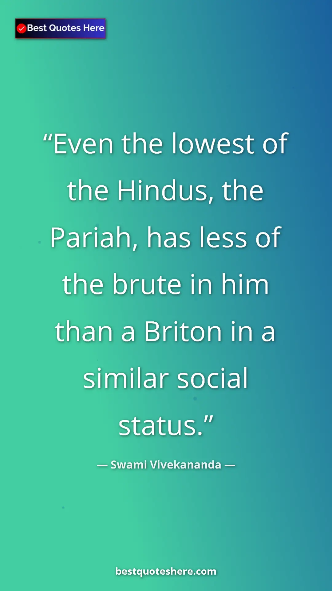Swami Vivekananda Quote Card: "Even the lowest of the Hindus, the Pariah, has less of the..." Pinterest quote poster by Swami Vivekananda: "Even the lowest of the Hindus, the Pariah, has less of the..."
