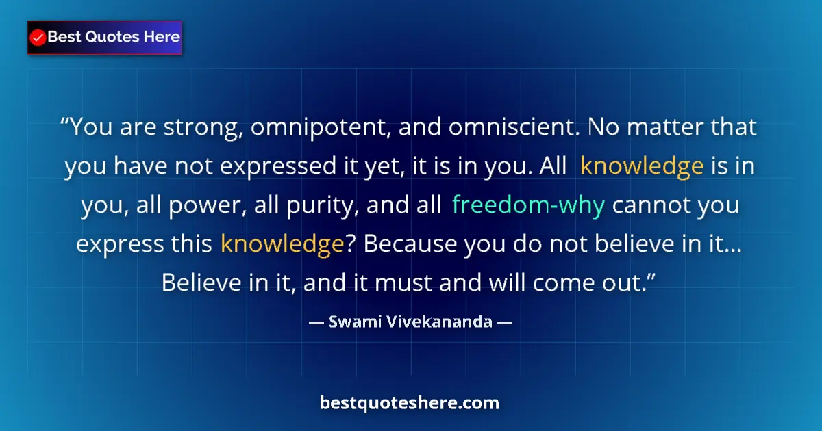 Quote by Swami Vivekananda: You are strong, omnipotent, and omniscient. No matter that you have not expressed it yet, it is in y...