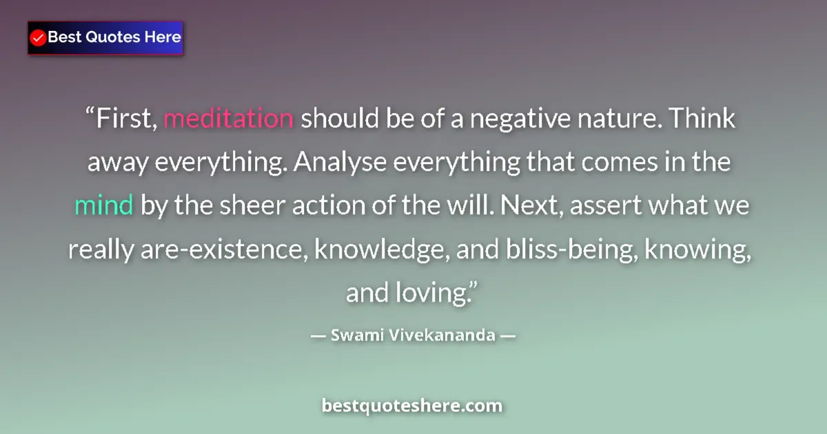 Quote by Swami Vivekananda: First, meditation should be of a negative nature. Think away everything. Analyse everything that com...