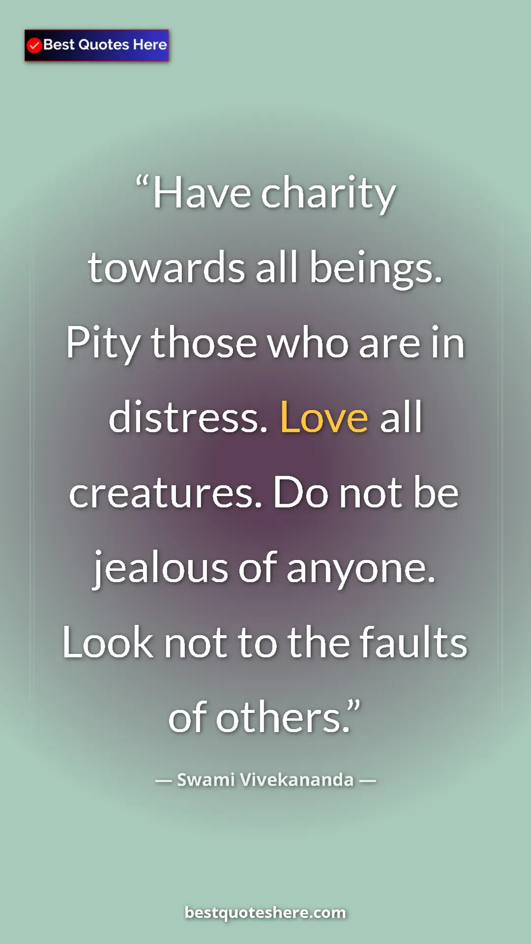 Pinterest quote poster by Swami Vivekananda: "Have charity towards all beings. Pity those who are in..."