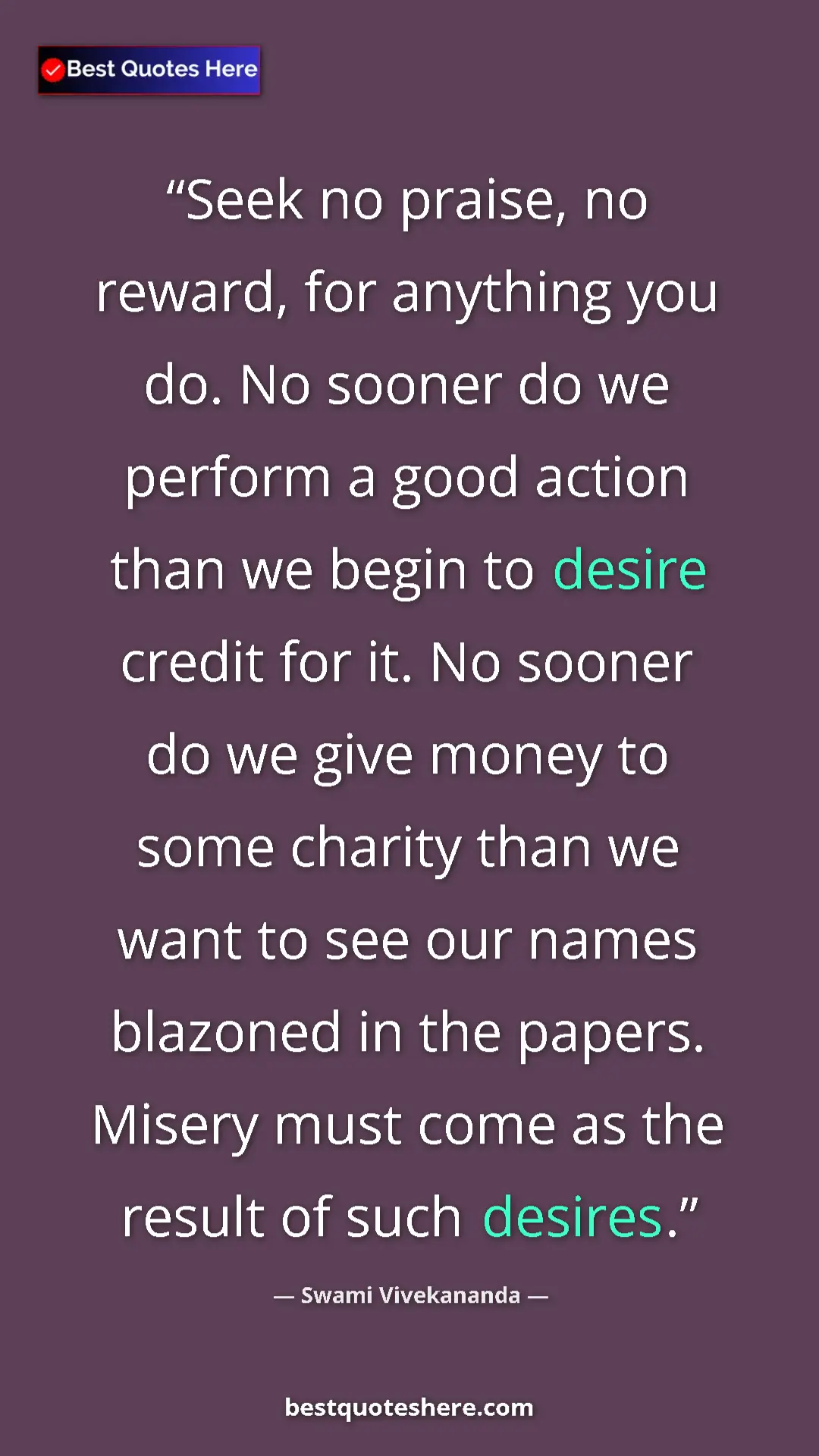 Swami Vivekananda Quote Card: "Seek no praise, no reward, for anything you do. No sooner..." Pinterest quote poster by Swami Vivekananda: "Seek no praise, no reward, for anything you do. No sooner..."