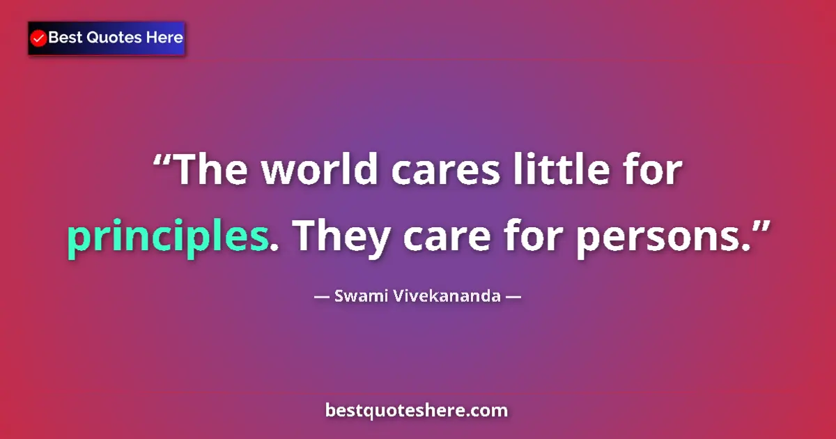 Quote by Swami Vivekananda: The world cares little for principles. They care f