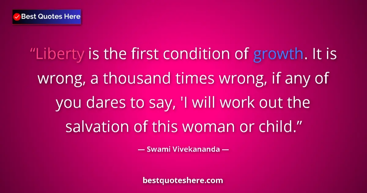 Image for the quote by Swami Vivekananda: Liberty is the first condition of growth. It is wrong, a thousand times wrong, if any of you dares t...