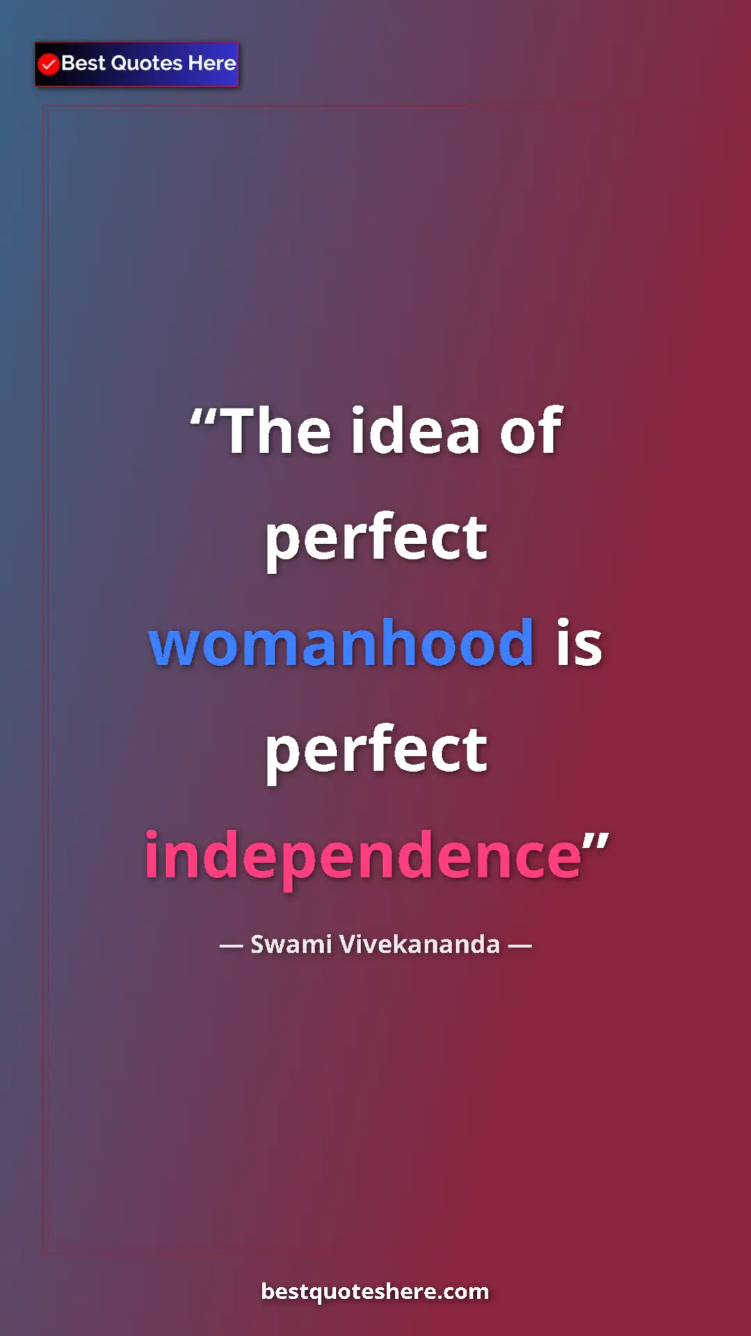 Pinterest quote poster by Swami Vivekananda: "The idea of perfect womanhood is perfect independence"