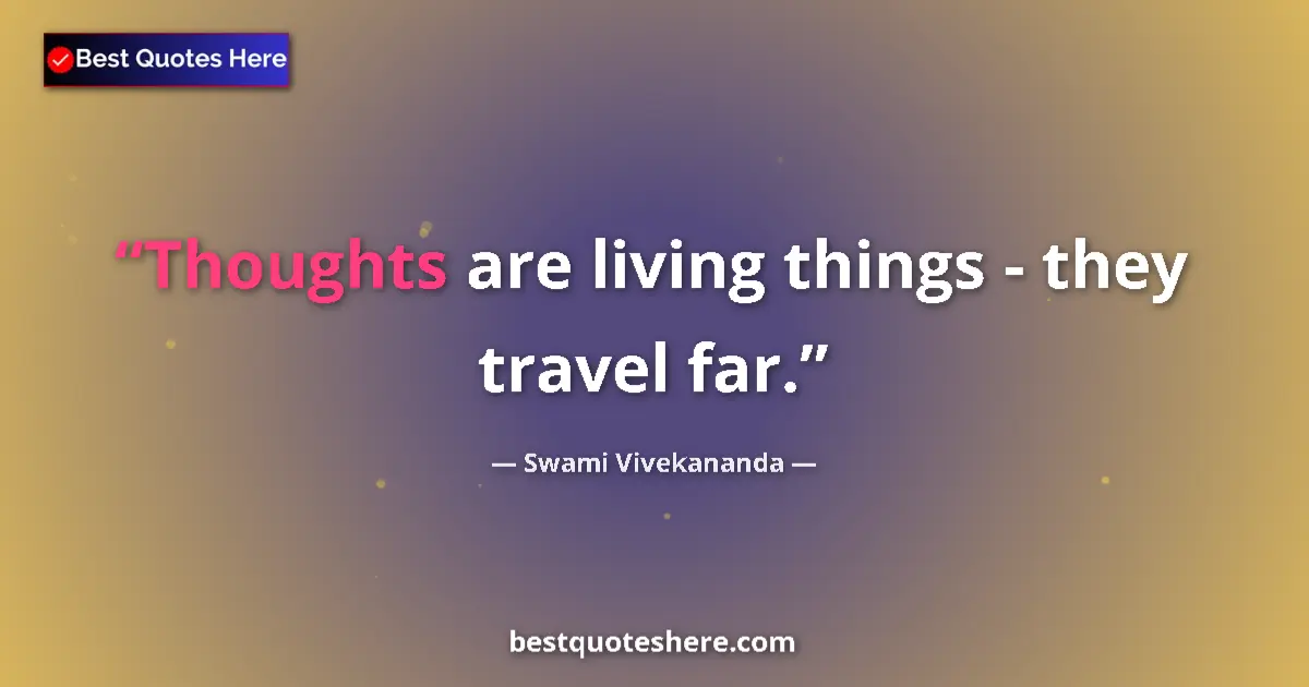 Quote by Swami Vivekananda: Thoughts are living things - they travel far....