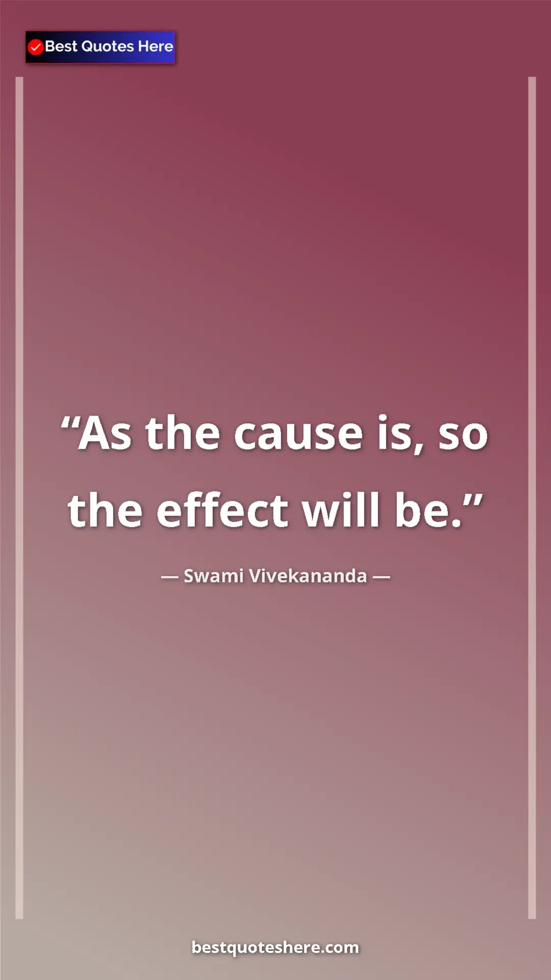 Swami Vivekananda Quote Card: "As the cause is, so the effect will be." Pinterest quote poster by Swami Vivekananda: "As the cause is, so the effect will be."