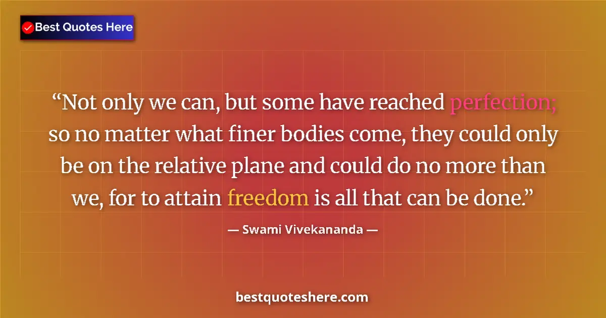 Image for the quote by Swami Vivekananda: Not only we can, but some have reached perfection; so no matter what finer bodies come, they could o...