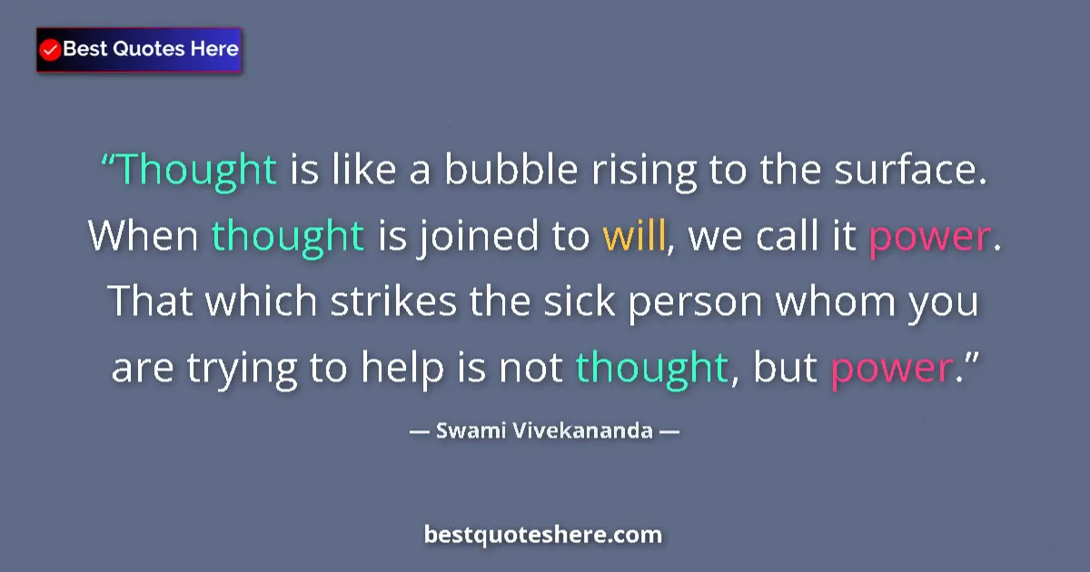 Quote by Swami Vivekananda: Thought is like a bubble rising to the surface. When thought is joined to will, we call it power. Th...