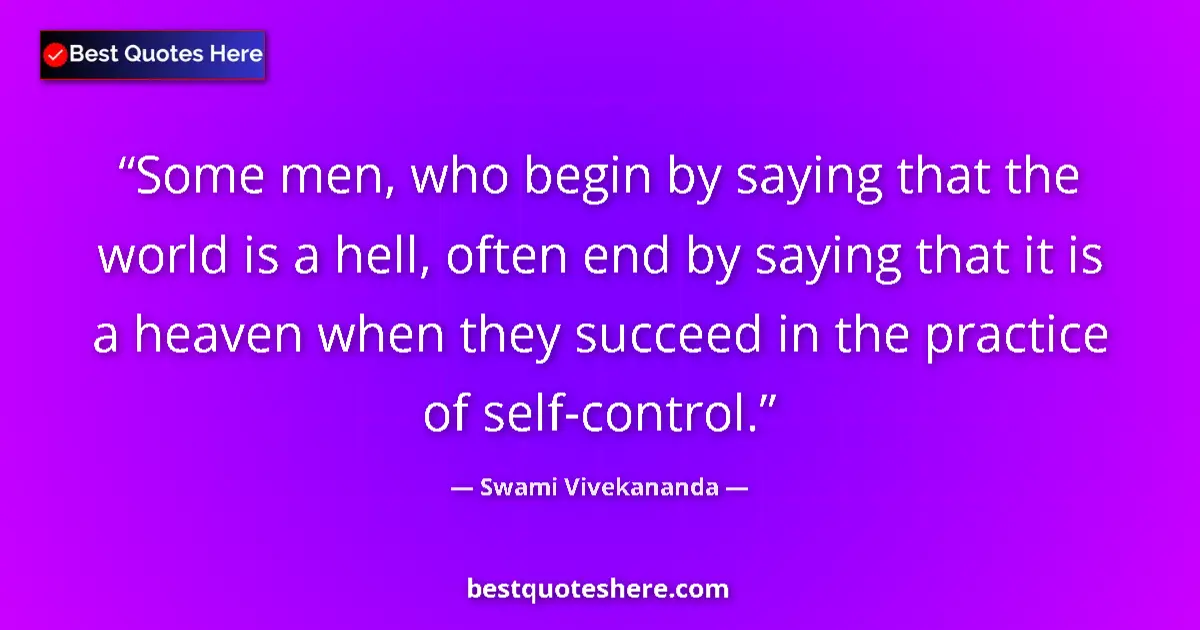 Quote by Swami Vivekananda: Some men, who begin by saying that the world is a hell, often end by saying that it is a heaven when...