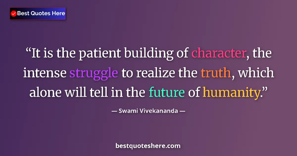Quote by Swami Vivekananda: It is the patient building of character, the intense struggle to realize the truth, which alone will...