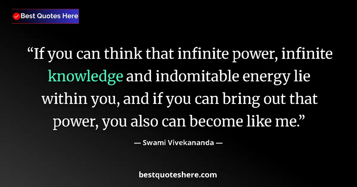 Quote by Swami Vivekananda: If you can think that infinite power, infinite knowledge and indomitable energy lie within you, and ...