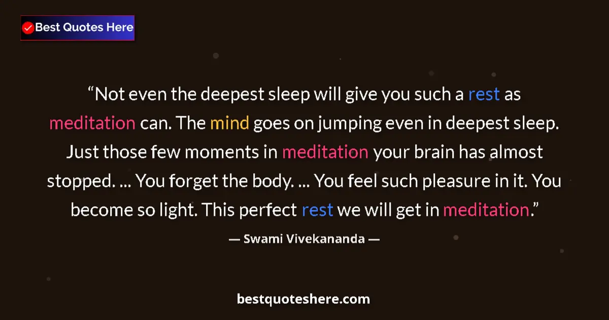 Quote by Swami Vivekananda: Not even the deepest sleep will give you such a rest as meditation can. The mind goes on jumping eve...