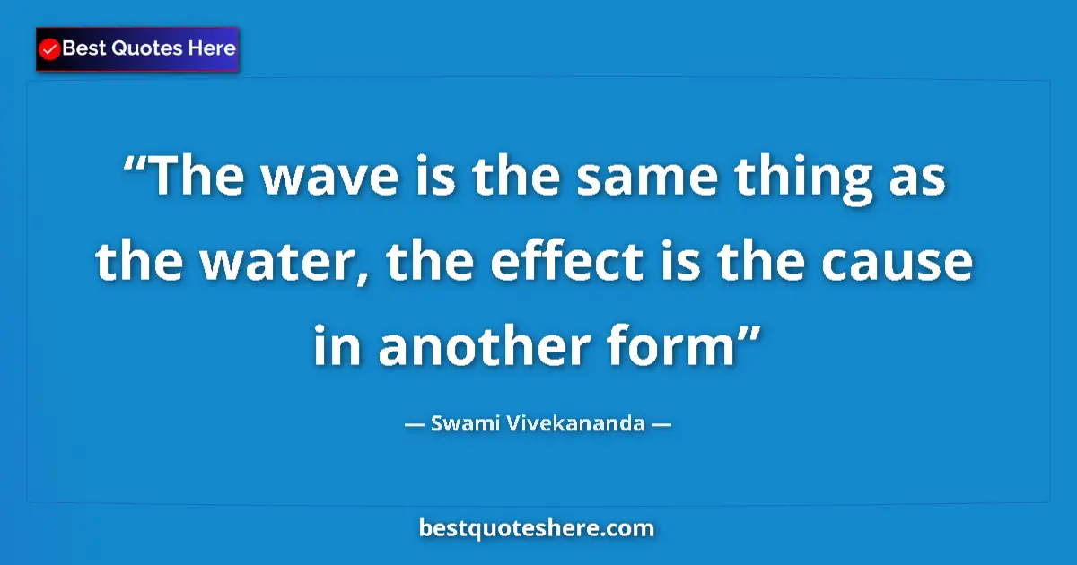 Image for the quote by Swami Vivekananda: The wave is the same thing as the water, the effect is the cause in another form...