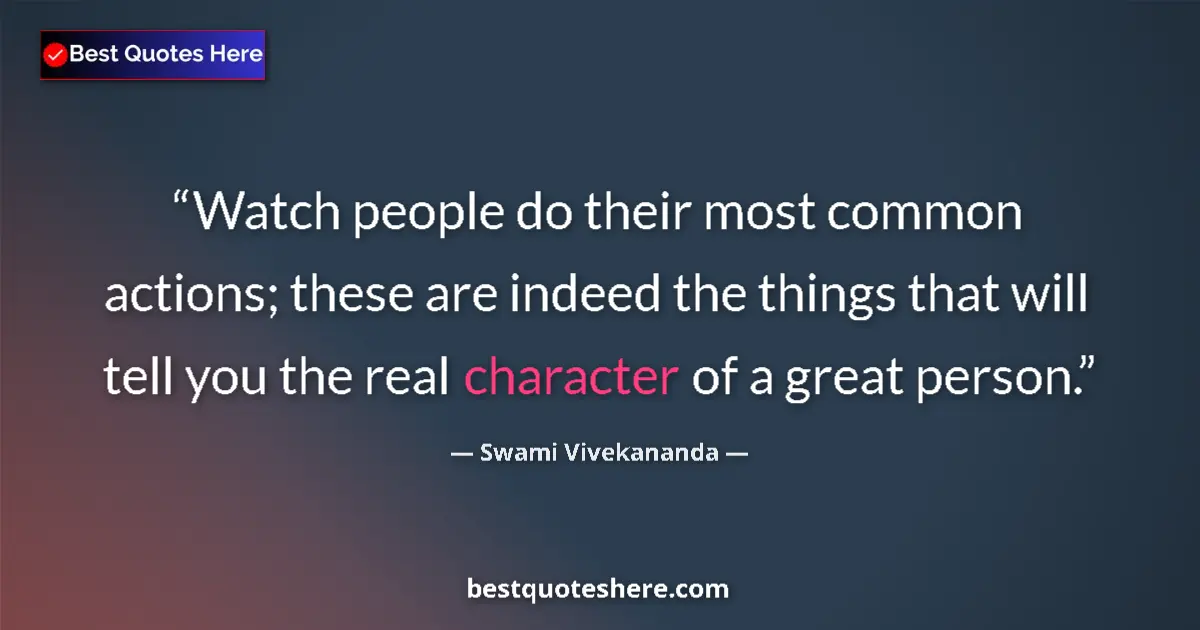Image for the quote by Swami Vivekananda: Watch people do their most common actions; these are indeed the things that will tell you the real c...