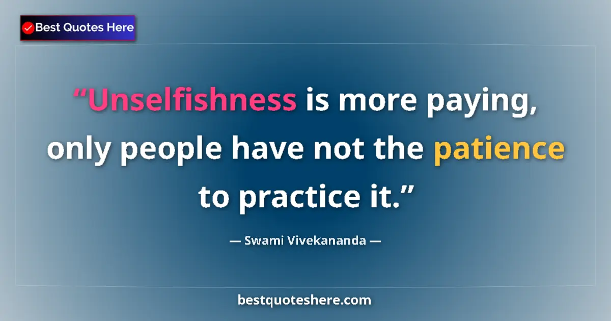 Image for the quote by Swami Vivekananda: Unselfishness is more paying, only people have not the patience to practice it....