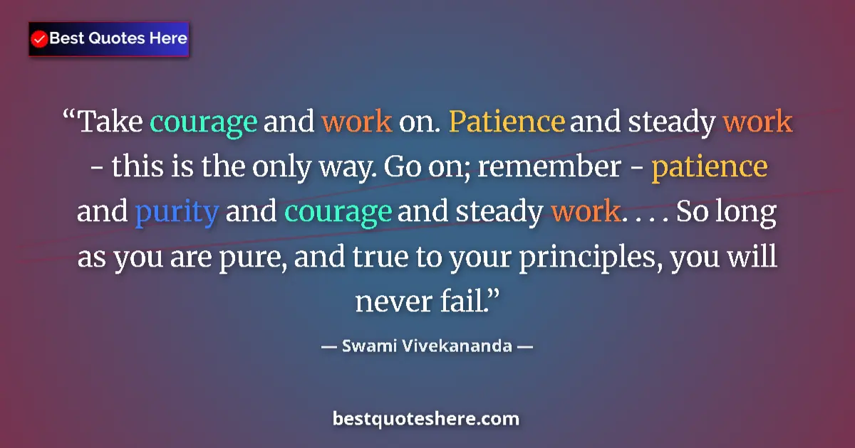 Quote by Swami Vivekananda: Take courage and work on. Patience and steady work