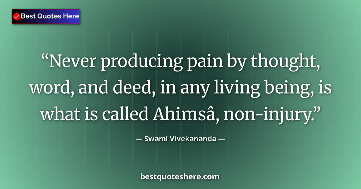 Quote by Swami Vivekananda: Never producing pain by thought, word, and deed, in any living being, is what is called Ahimsâ, non-...