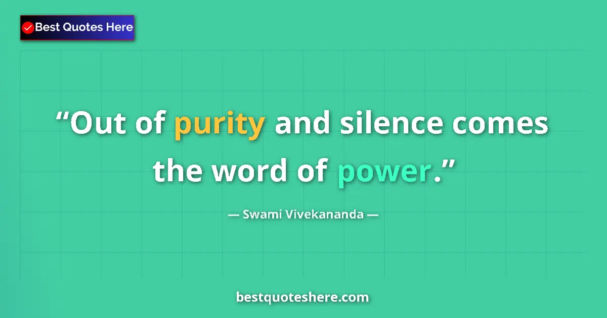 Quote by Swami Vivekananda: Out of purity and silence comes the word of power....