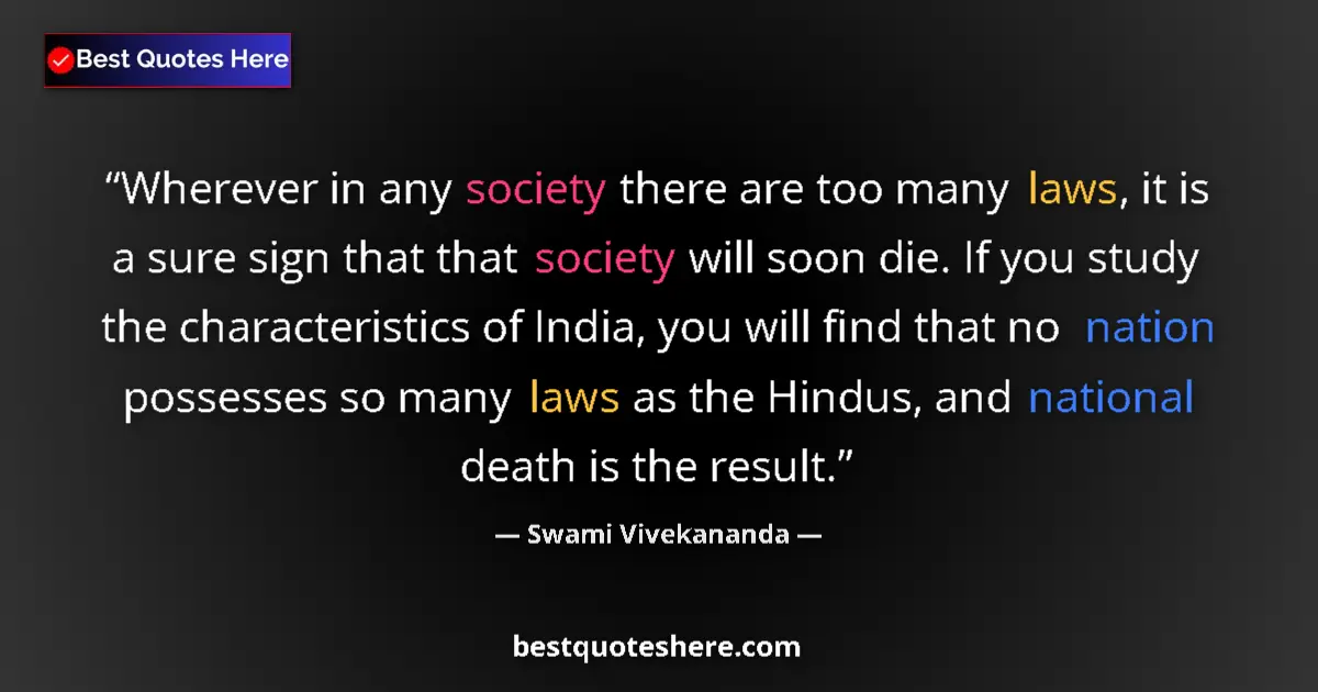 Quote by Swami Vivekananda: Wherever in any society there are too many laws, it is a sure sign that that society will soon die. ...