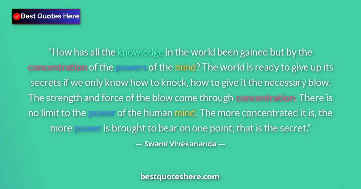 Quote by Swami Vivekananda: How has all the knowledge in the world been gained but by the concentration of the powers of the min...