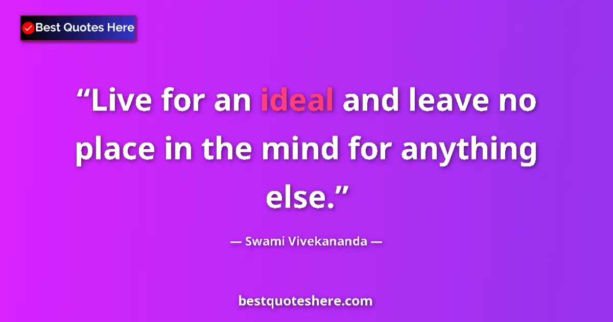 Quote by Swami Vivekananda: Live for an ideal and leave no place in the mind f