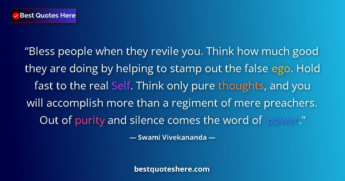 Quote by Swami Vivekananda: Bless people when they revile you. Think how much good they are doing by helping to stamp out the fa...