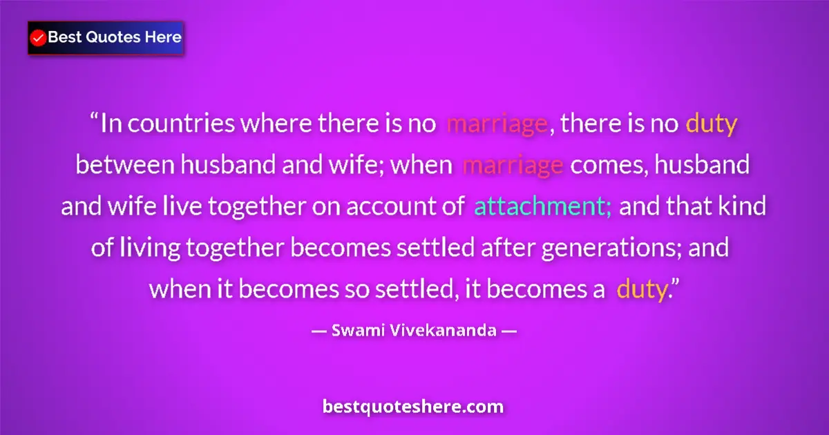 Quote by Swami Vivekananda: In countries where there is no marriage, there is no duty between husband and wife; when marriage co...