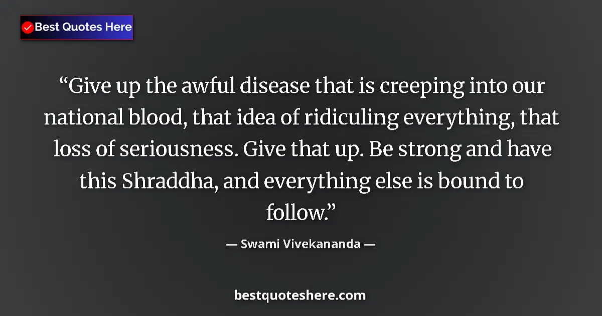 Quote by Swami Vivekananda: Give up the awful disease that is creeping into our national blood, that idea of ridiculing everythi...