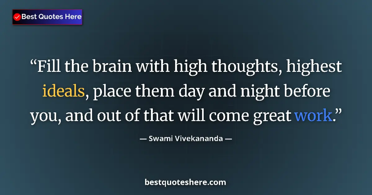 Quote by Swami Vivekananda: Fill the brain with high thoughts, highest ideals, place them day and night before you, and out of t...