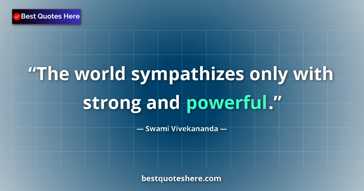 Image for the quote by Swami Vivekananda: The world sympathizes only with strong and powerful....