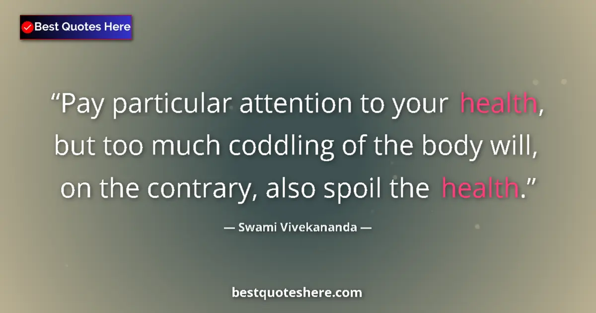 Quote by Swami Vivekananda: Pay particular attention to your health, but too much coddling of the body will, on the contrary, al...